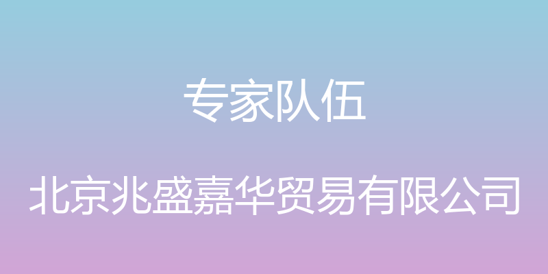 专家队伍 - 北京兆盛嘉华贸易有限公司